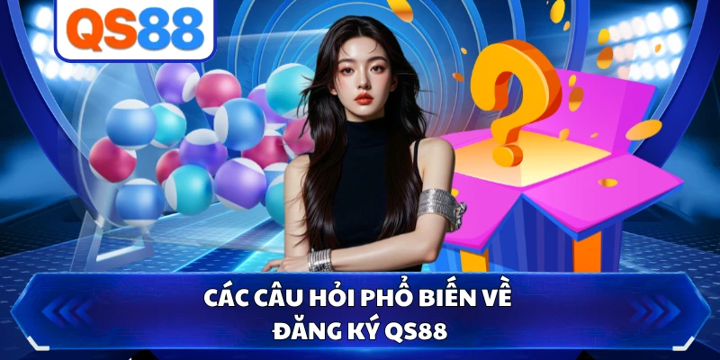 Các câu hỏi phổ biến về đăng ký QS88