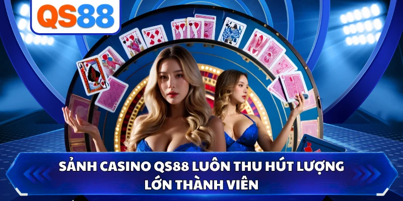 Sảnh casino QS88 luôn thu hút lượng lớn thành viên